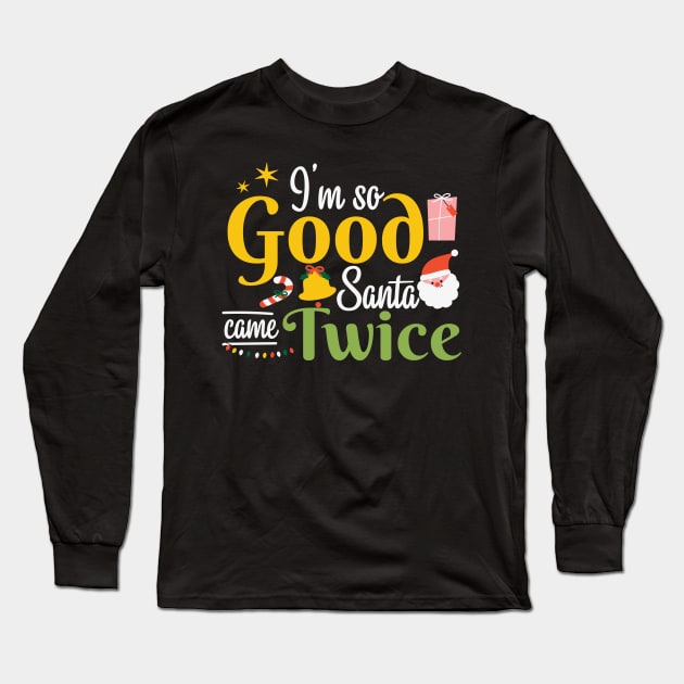 I'm so Good Santa Came Twice Christmas Long Sleeve T-Shirt by MZeeDesigns